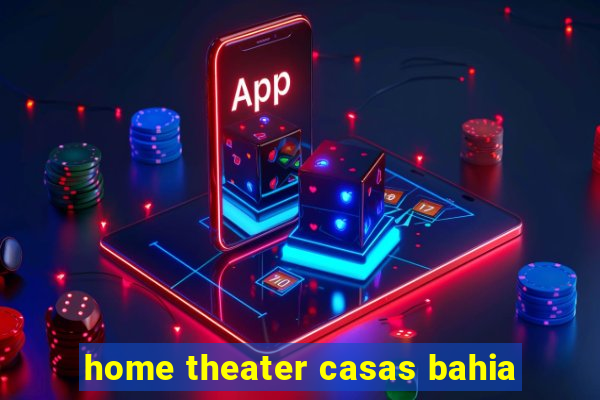 home theater casas bahia